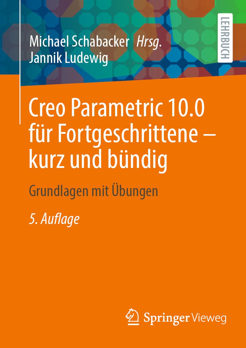 Creo Parametric 10.0 für Fortgeschrittene – kurz und bündig: Grundlagen mit Übungen