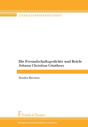 Die Freundschaftsgedichte und Briefe Johann Christian Günthers