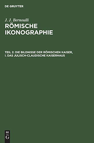 Die Bildnisse der Römischen Kaiser, I. Das Julisch-Claudische Kaiserhaus (J. J. Bernoulli: Römische Ikonographie)