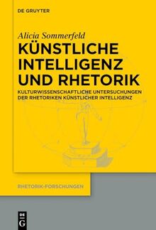 Künstliche Intelligenz und Rhetorik: Kulturwissenschaftliche Untersuchungen der Rhetoriken Künstlicher Intelligenz (Rhetorik-Forschungen)