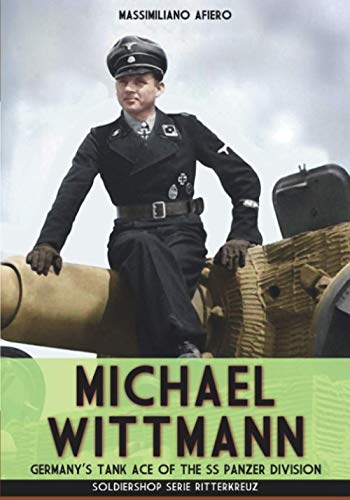 Michael Wittmann: Germany's Tank Ace of the Waffen-SS Panzer Division (Riiterkreuz, Band 6)