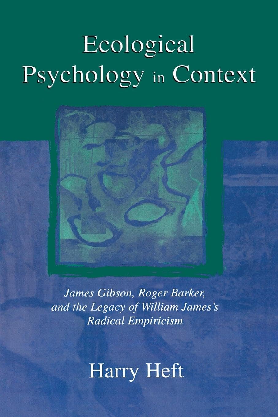 Ecological Psychology in Context: James Gibson, Roger Barker, and the Legacy of William James's Radical Empiricism (Resources for Ecological Psychology)