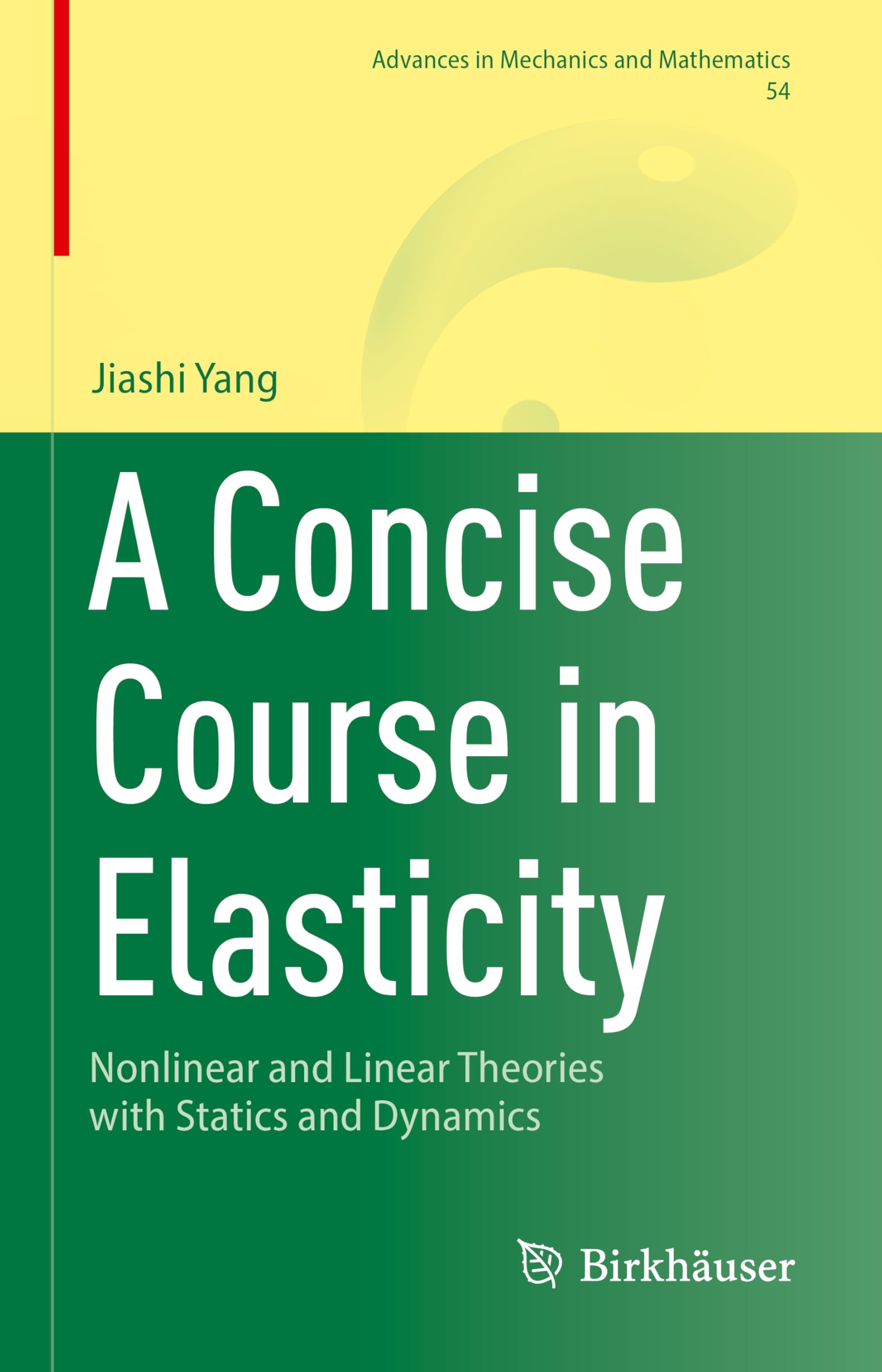 A Concise Course in Elasticity: Nonlinear and Linear Theories with Statics and Dynamics (Advances in Mechanics and Mathematics, 54, Band 54)