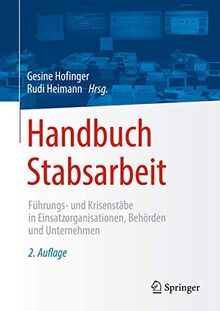 Handbuch Stabsarbeit: Führungs- und Krisenstäbe in Einsatzorganisationen, Behörden und Unternehmen