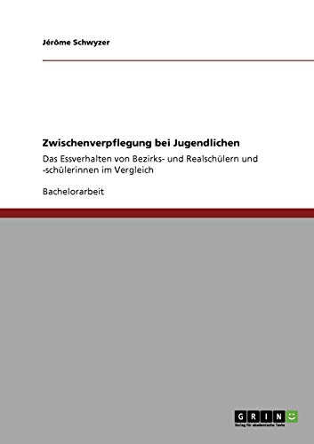 Zwischenverpflegung bei Jugendlichen: Das Essverhalten von Bezirks- und Realschülern und -schülerinnen im Vergleich