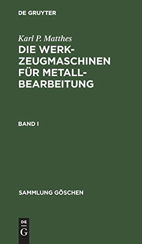 Karl P. Matthes: Die Werkzeugmaschinen für Metallbearbeitung. Band 1 (Sammlung Göschen, 561, Band 561)
