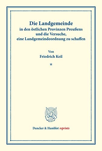 Die Landgemeinde in den östlichen Provinzen Preußens und die Versuche, eine Landgemeindeordnung zu schaffen.: (Schriften des Vereins für Socialpolitik XLIII). (Duncker & Humblot reprints)