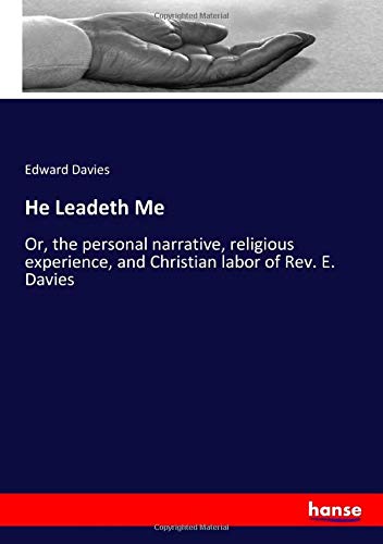 Davies, Edward Davies He Leadeth Me, Or, The Personal Narrative, Religious Experience, And Christian Labor Of Rev. E. Davies