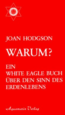 Warum? Ein White Eagle Buch über den Sinn des Erdenlebens