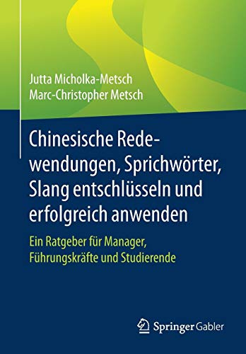 Chinesische Redewendungen, Sprichwörter, Slang entschlüsseln und erfolgreich anwenden: Ein Ratgeber für Manager, Führungskräfte und Studierende