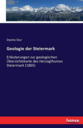 Geologie der Steiermark: Erläuterungen zur geologischen Übersichtskarte des Herzogthumes Steiermark (1865)
