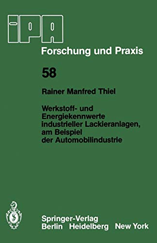 Werkstoff- und Energiekennwerte industrieller Lackieranlagen, am Beispiel der Automobilindustrie (IPA-IAO - Forschung und Praxis, 58, Band 58)
