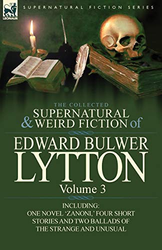 Lytton, Edward Bulwer Lytton The Collected Supernatural And Weird Fiction Of Edward Bulwer Lytton-Volume 3, Including One Novel 'Zanoni, ' Four Short Stories And Two Ballads Of