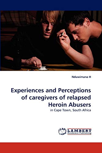 Experiences and Perceptions of caregivers of relapsed Heroin Abusers: in Cape Town, South Africa