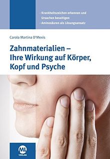 Zahnmaterialien und Implantate - Ihre Wirkung auf Körper, Kopf und Psyche: Krankheitszeichen erkennen, Ursachen beseitigen, Aminosäuren als Therapieansatz