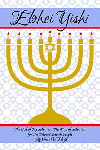 Elohei Yishi: (The God of My Salvation) His Plan of Salvation for His Beloved Jewish People