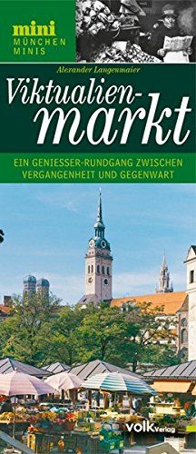 Der Viktualienmarkt: Historischer Handel und modernes Markttreiben (München Minis)