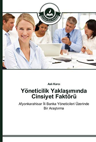 Yöneticilik Yaklaşımında Cinsiyet Faktörü: Afyonkarahisar İli Banka Yöneticileri Üzerinde Bir Araştırma: Afyonkarahisar Ili Banka Yöneticileri Üzerinde Bir Arastirma
