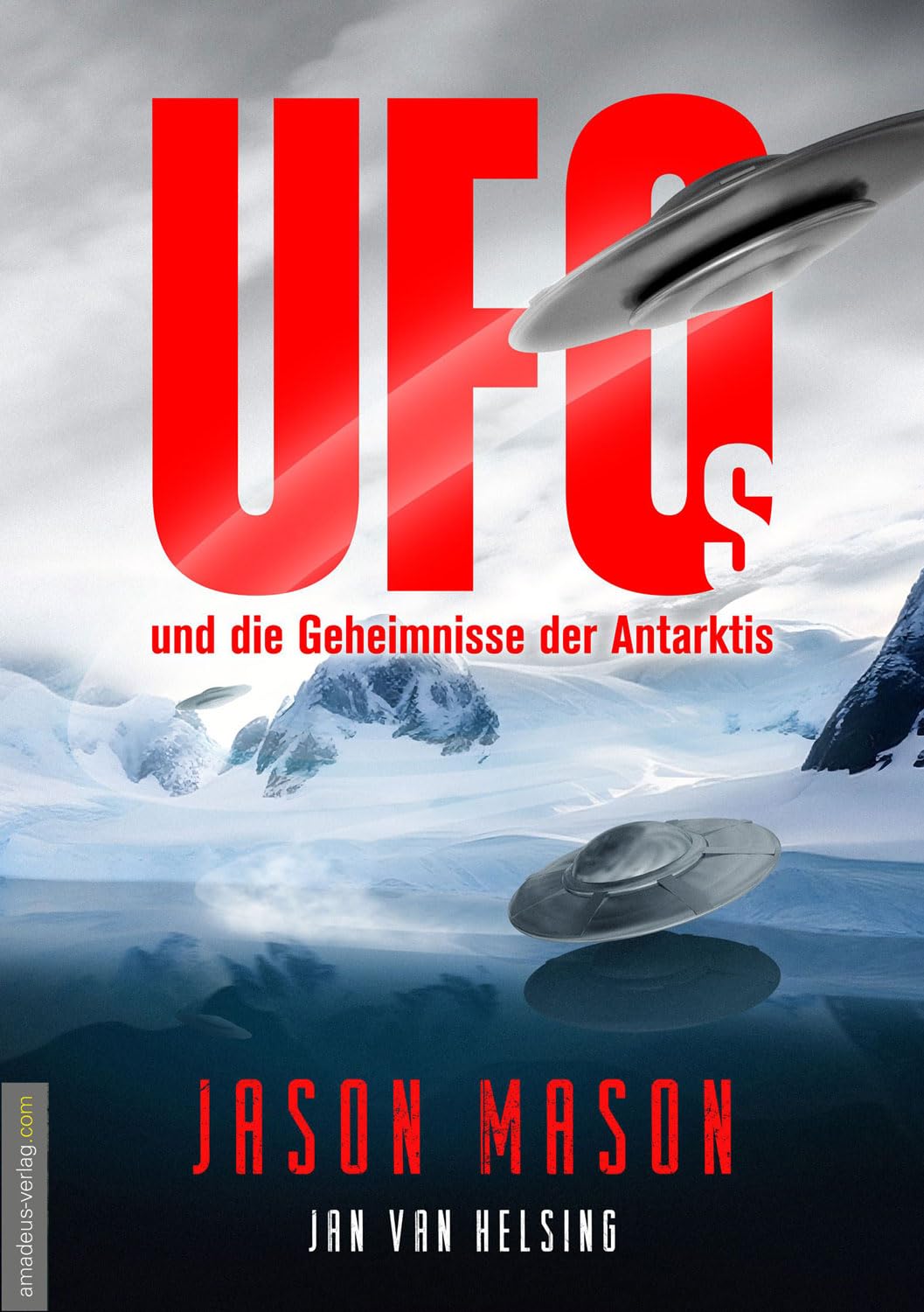 UFOs und die Geheimnisse der Antarktis: Neu-Berlin, die Antarktis-Deutschen, Tiefseebasen von Aliens und Militär sowie das Leben in der Hohlwelt