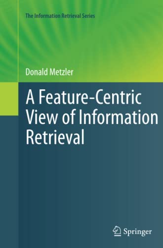 A Feature-Centric View of Information Retrieval (The Information Retrieval Series, Band 27)