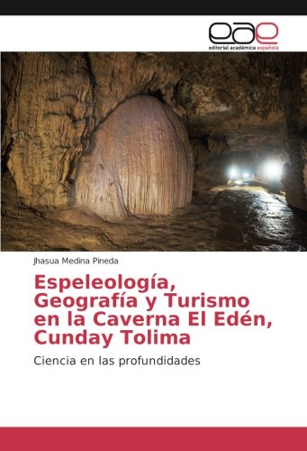Espeleología, Geografía y Turismo en la Caverna El Edén, Cunday Tolima: Ciencia en las profundidades