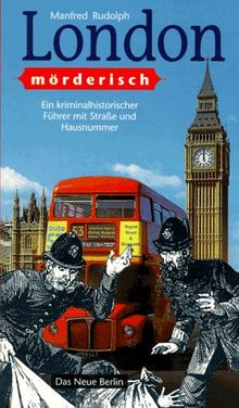 London mörderisch. Ein kriminalhistorischer Führer mit Straße und Hausnummer