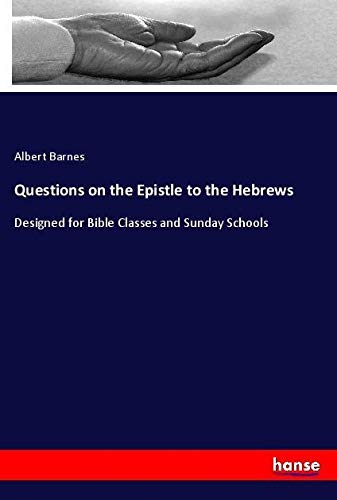 Questions on the Epistle to the Hebrews: Designed for Bible Classes and Sunday Schools