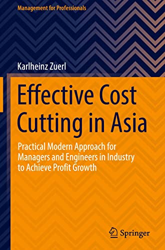 Effective Cost Cutting in Asia: Practical Modern Approach for Managers and Engineers in Industry to Achieve Profit Growth (Management for Professionals)