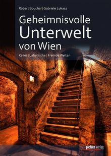Geheimnisvolle Unterwelt von Wien: Keller. Labyrinthe. Fremde Welten