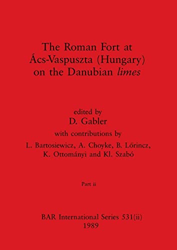 The Roman Fort at Ács-Vaspuszta (Hungary) on the Danubian limes, Part ii (BAR International)