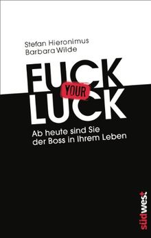 Fuck your Luck: Ab heute sind Sie der Boss in Ihrem Leben