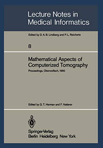 Mathematical Aspects of Computerized Tomography: Proceedings, Oberwolfach, February 10 -16, 1980 (Lecture Notes in Medical Informatics, 8, Band 8)