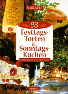 Achtundachtzig ( 88) Festtags- Torten und Sonntags- Kuchen. Konditor- Rezepte zum Selbermachen