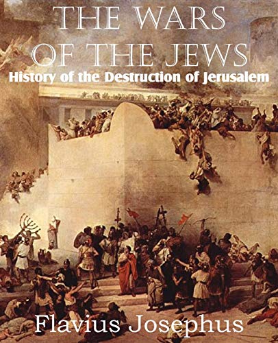Flavius Josephus The Wars Of The Jews Or History Of The Destruction Of Jerusalem