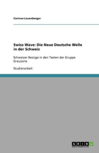 Swiss Wave: Die Neue Deutsche Welle in der Schweiz: Schweizer Bezüge in den Texten der Gruppe Grauzone