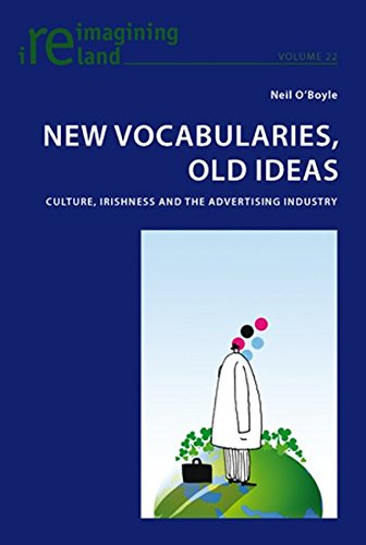 New Vocabularies, Old Ideas: Culture, Irishness and the Advertising Industry (Reimagining Ireland)