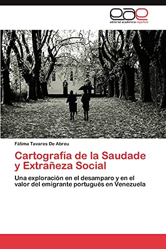 Cartografía de la Saudade y Extrañeza Social: Una exploración en el desamparo y en el valor del emigrante portugués en Venezuela