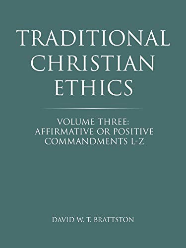 Traditional Christian Ethics: Volume Three: Affirmative or Positive Commandments L-Z