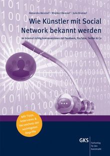 Wie Künstler mit Social Network bekannt werden: Im Internet richtig kommunizieren mit Facebook, YouTube, Twitter & Co