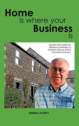Home Is Where Your Business Is: The Secrets To Establishing A Business That Fits Your Lifestyle And Ambitions
