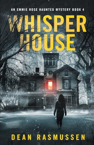 Dean Rasmussen Whisper House, An Emmie Rose Haunted Mystery Book 4