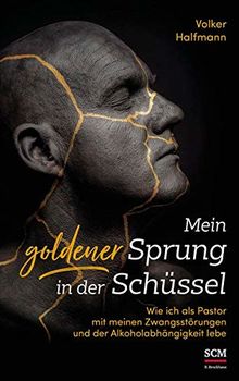 Mein goldener Sprung in der Schüssel: Wie ich als Pastor mit meinen Zwangsstörungen und der Alkoholabhängigkeit lebe