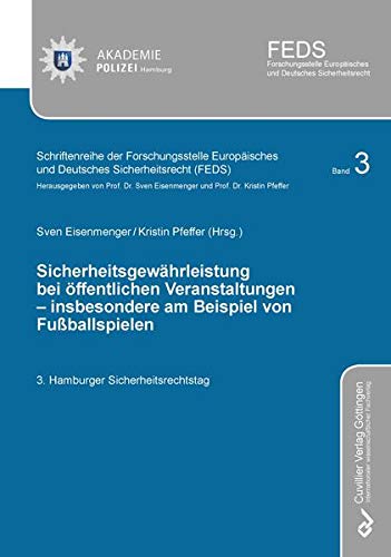 Sicherheitsgewährleistung bei öffentlichen Veranstaltungen – insbesondere am Beispiel von Fußballspielen (Schriftenreihe der Forschungsstelle Europäisches und Deutsches Sicherheitsrecht (FEDS))