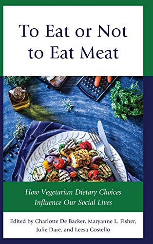 To Eat or Not to Eat Meat: How Vegetarian Dietary Choices Influence Our Social Lives (Rowman & Littlefield Studies in Food and Gastronomy)