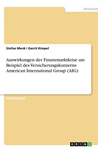 Auswirkungen der Finanzmarktkrise am Beispiel des Versicherungskonzerns American International Group (AIG)