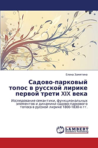 Sadovo-parkovyy topos v russkoy lirike pervoy treti XIX veka: Issledovanie semantiki, funktsional'nykh elementov i dinamiki sadovo-parkovogo toposa v ... toposa w russkoj lirike 1800-1830-h gg.