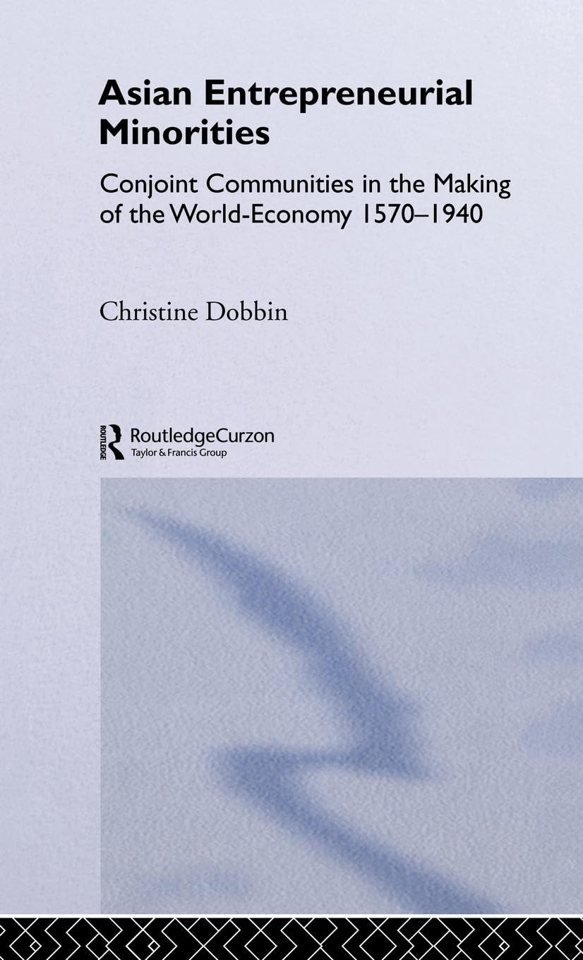 Asian Entreprenuerial Minorities: Conjoint Communities in the Making of the World Economy, 1570-1940 (Nias Monographs, 71, Band 71)