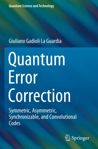 Quantum Error Correction: Symmetric, Asymmetric, Synchronizable, and Convolutional Codes (Quantum Science and Technology)