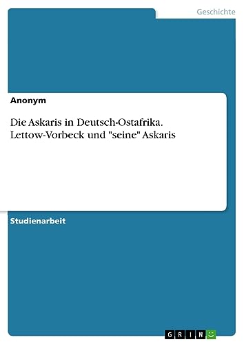 Die Askaris in Deutsch-Ostafrika. Lettow-Vorbeck und seine Askaris