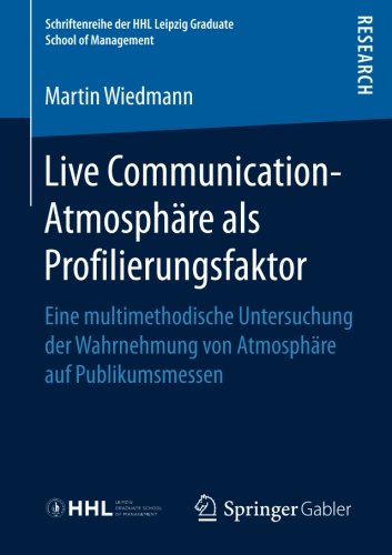 Live Communication-Atmosphäre als Profilierungsfaktor: Eine multimethodische Untersuchung der Wahrnehmung von Atmosphäre auf Publikumsmessen ... HHL Leipzig Graduate School of Management)